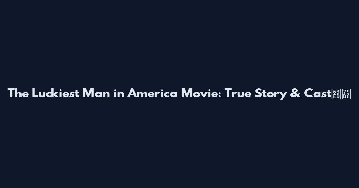 The Luckiest Man in America Movie: True Story & Cast揭秘