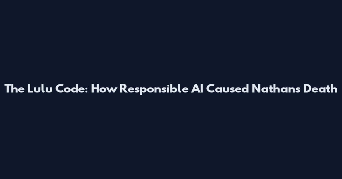 The Lulu Code: How Responsible AI Caused Nathan's Death