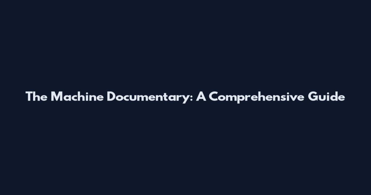 The Machine Documentary: A Comprehensive Guide