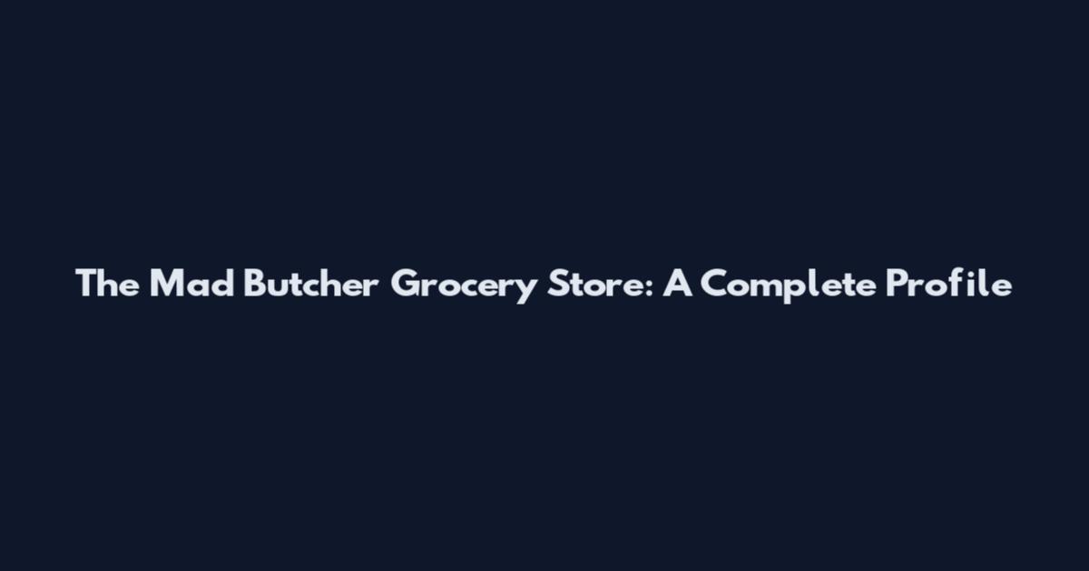 The Mad Butcher Grocery Store: A Complete Profile