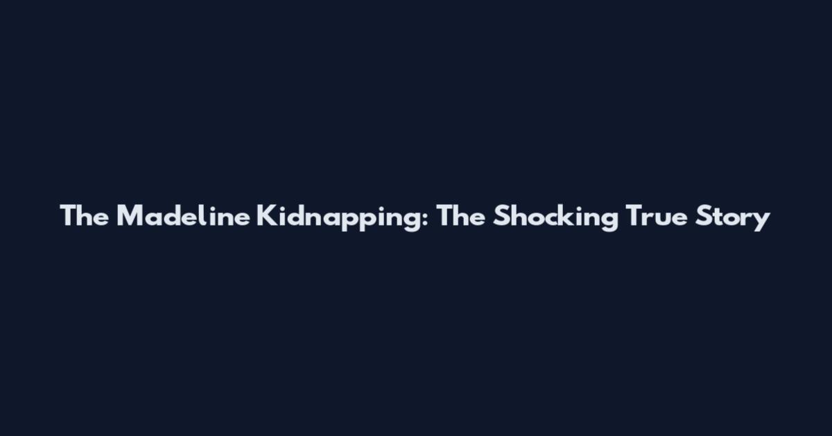 The Madeline Kidnapping: The Shocking True Story