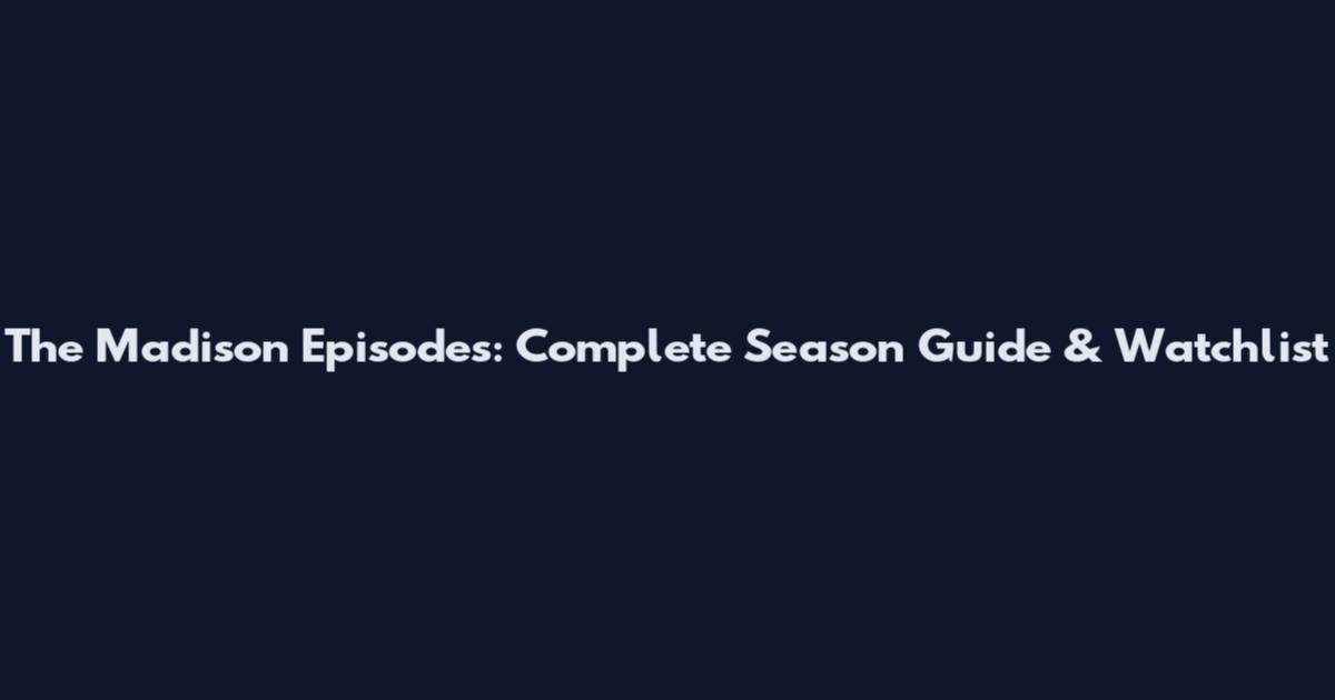 The Madison Episodes: Complete Season Guide & Watchlist