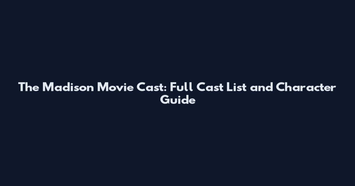 The Madison Movie Cast: Full Cast List and Character Guide