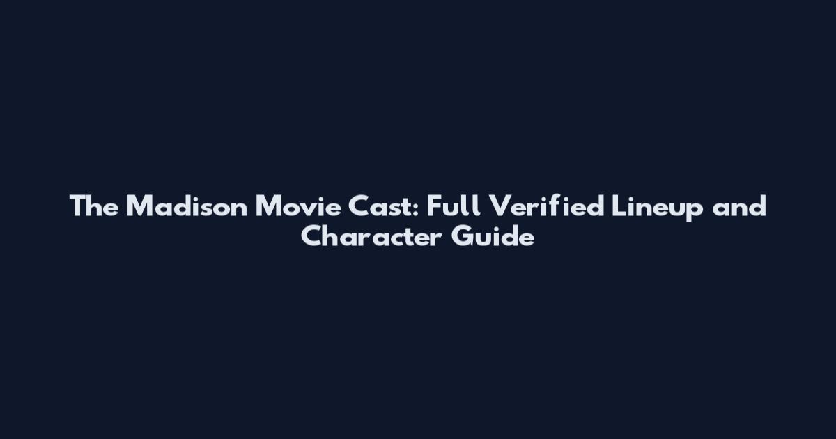 The Madison Movie Cast: Full Verified Lineup and Character Guide