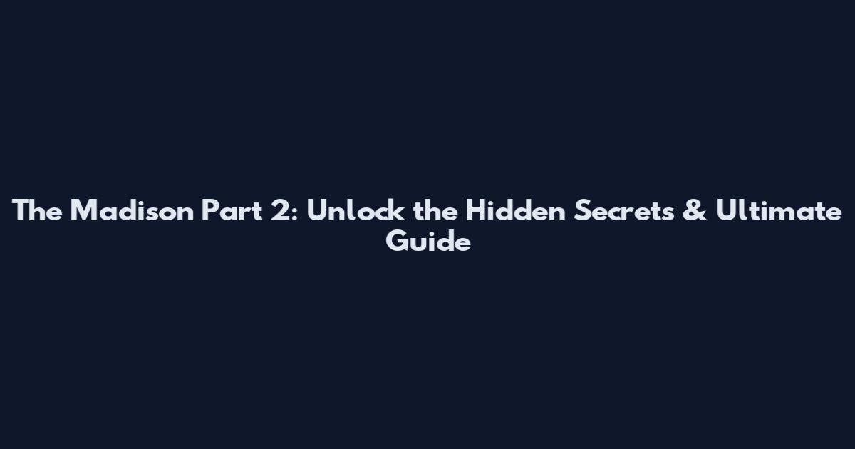 The Madison Part 2: Unlock the Hidden Secrets & Ultimate Guide