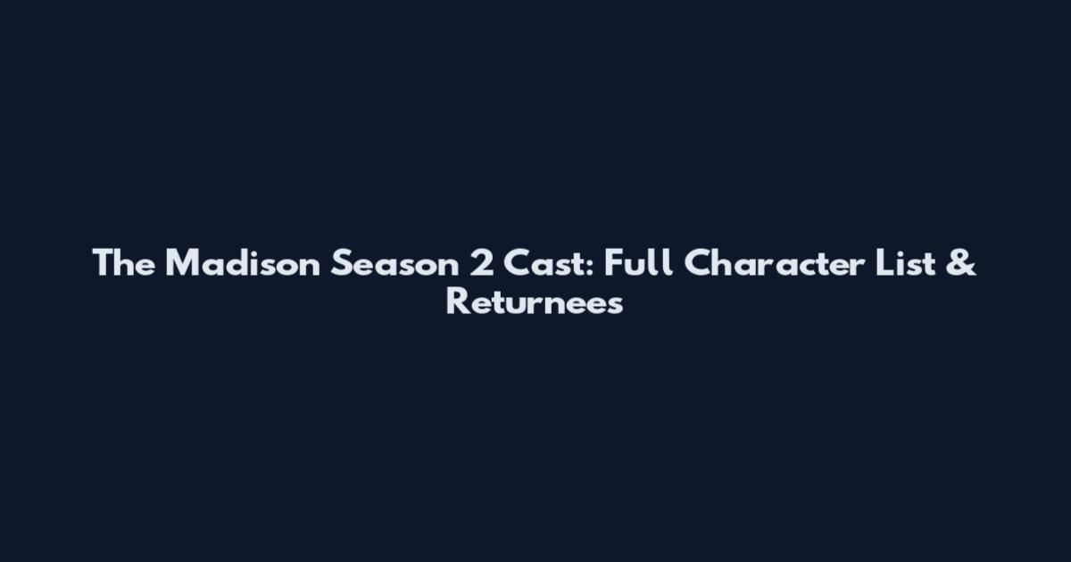 The Madison Season 2 Cast: Full Character List & Returnees