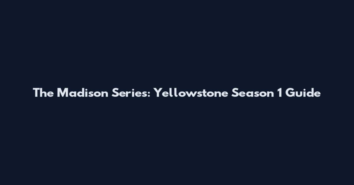 The Madison Series: Yellowstone Season 1 Guide