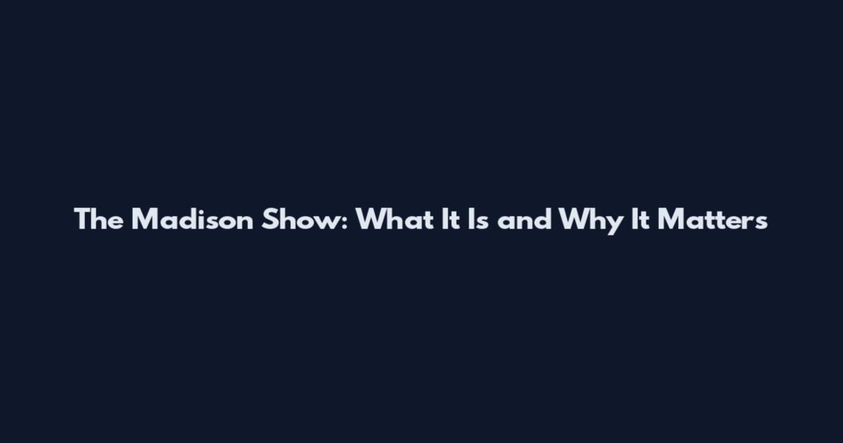 The Madison Show: What It Is and Why It Matters