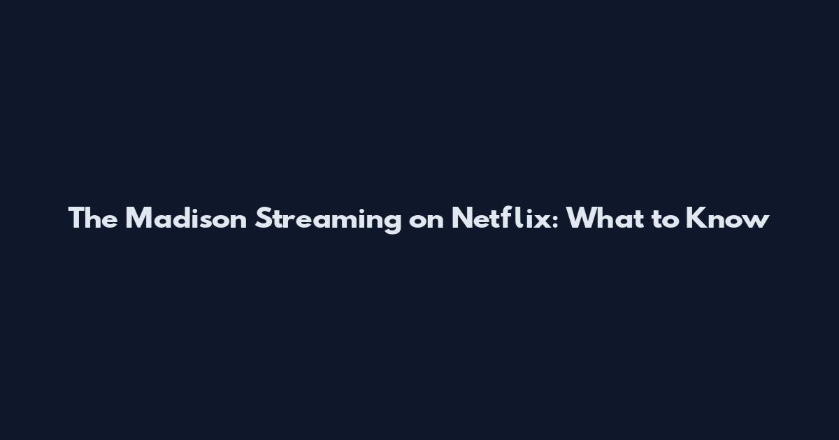 The Madison Streaming on Netflix: What to Know