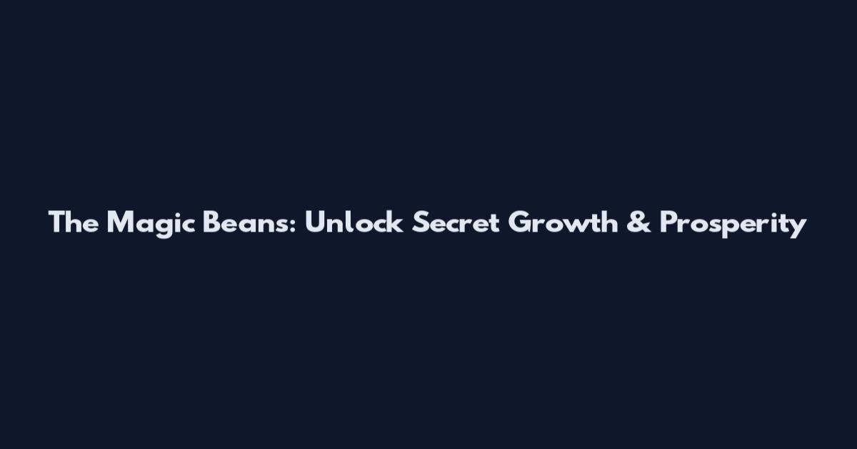 The Magic Beans: Unlock Secret Growth & Prosperity