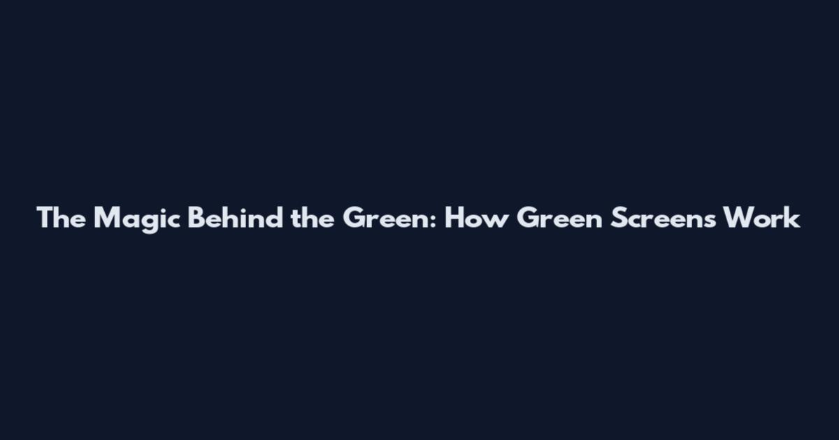 The Magic Behind the Green: How Green Screens Work