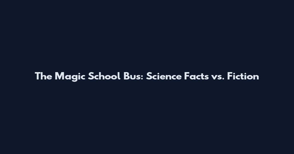 The Magic School Bus: Science Facts vs. Fiction