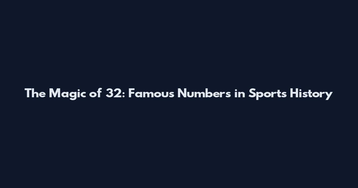 The Magic of 32: Famous Numbers in Sports History