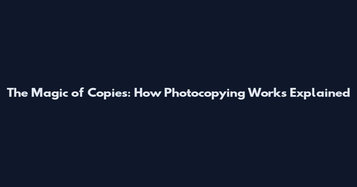 The Magic of Copies: How Photocopying Works Explained