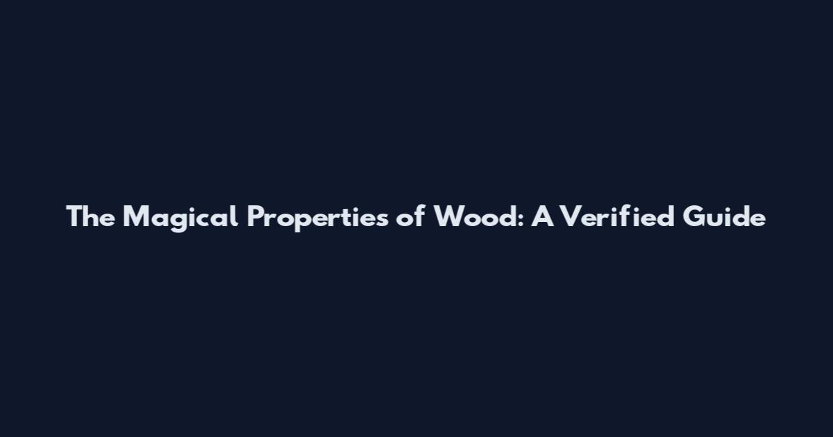 The Magical Properties of Wood: A Verified Guide