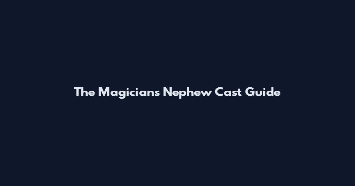 The Magician's Nephew Cast Guide