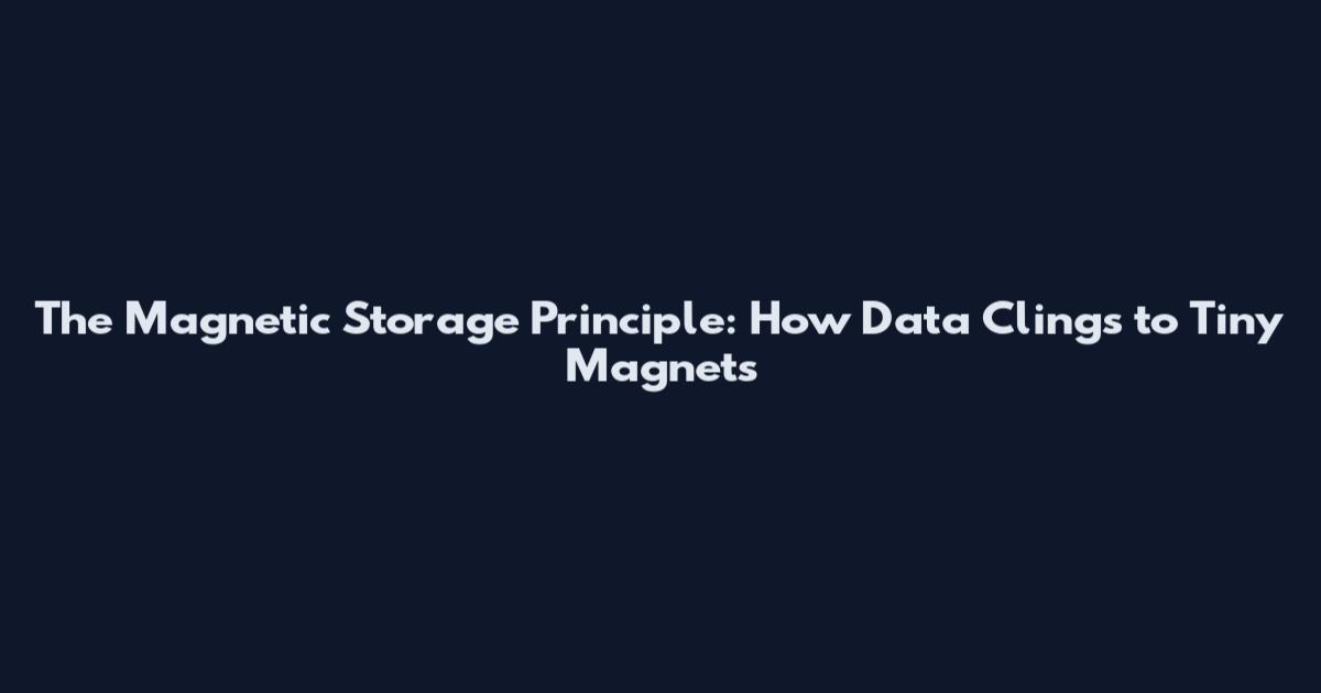 The Magnetic Storage Principle: How Data Clings to Tiny Magnets