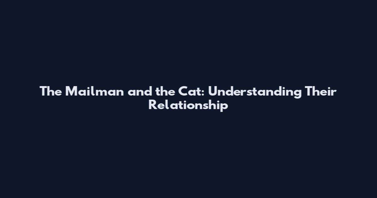 The Mailman and the Cat: Understanding Their Relationship