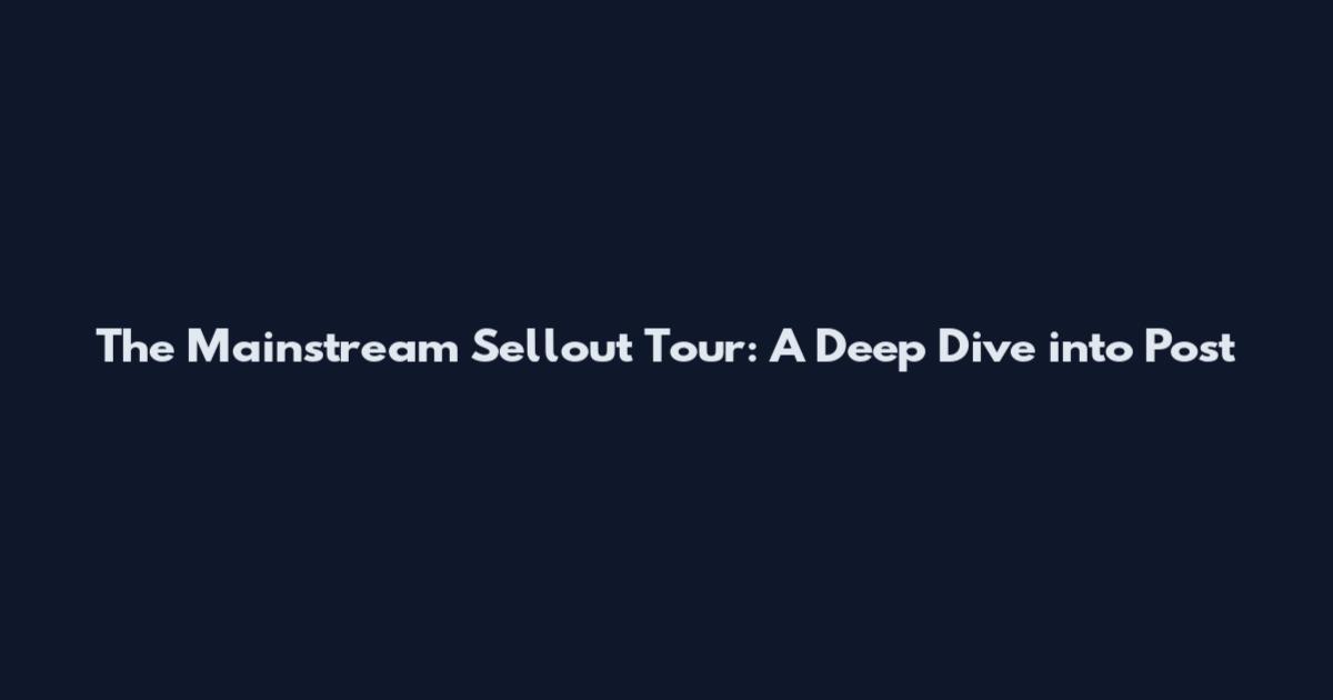 The Mainstream Sellout Tour: A Deep Dive into Post