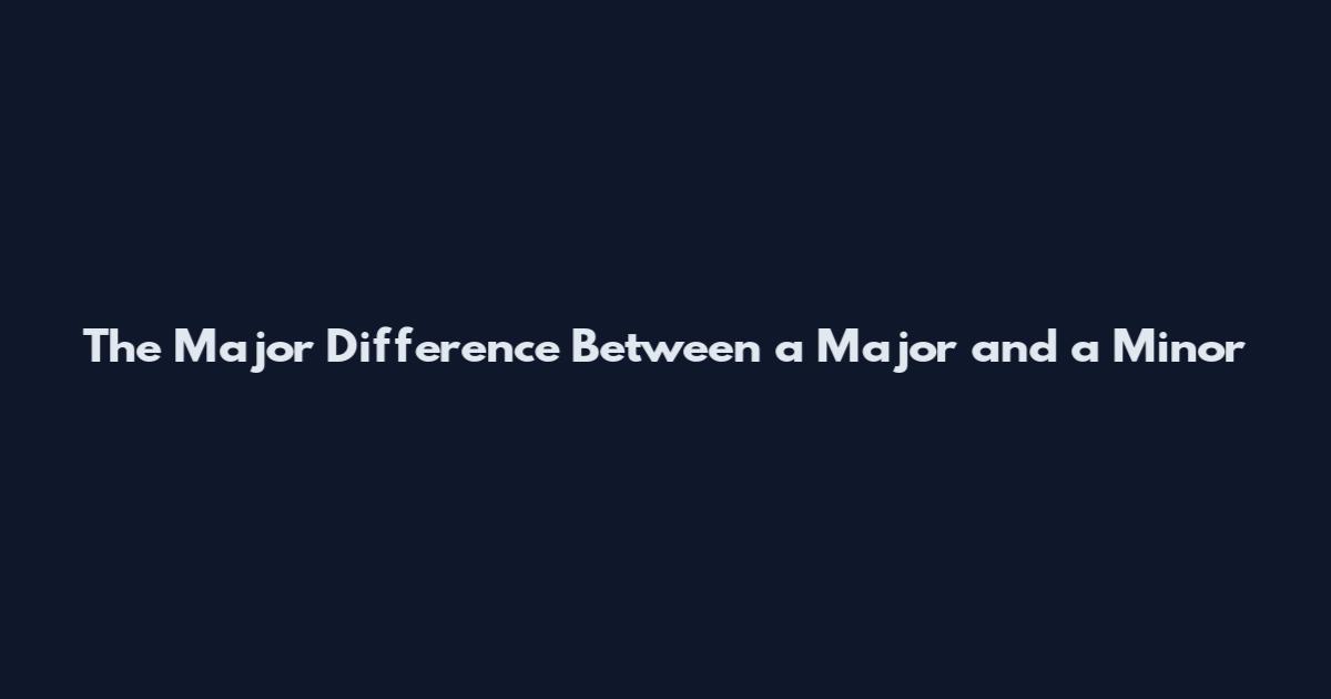 The Major Difference Between a Major and a Minor