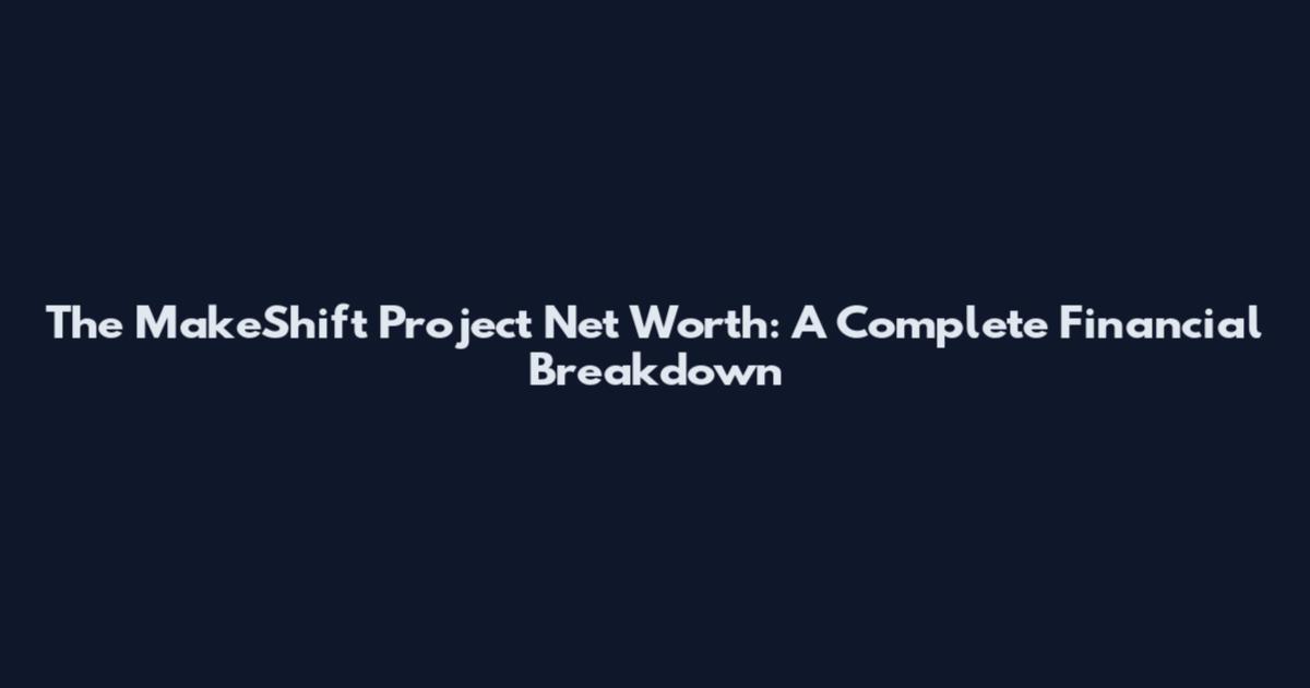 The MakeShift Project Net Worth: A Complete Financial Breakdown