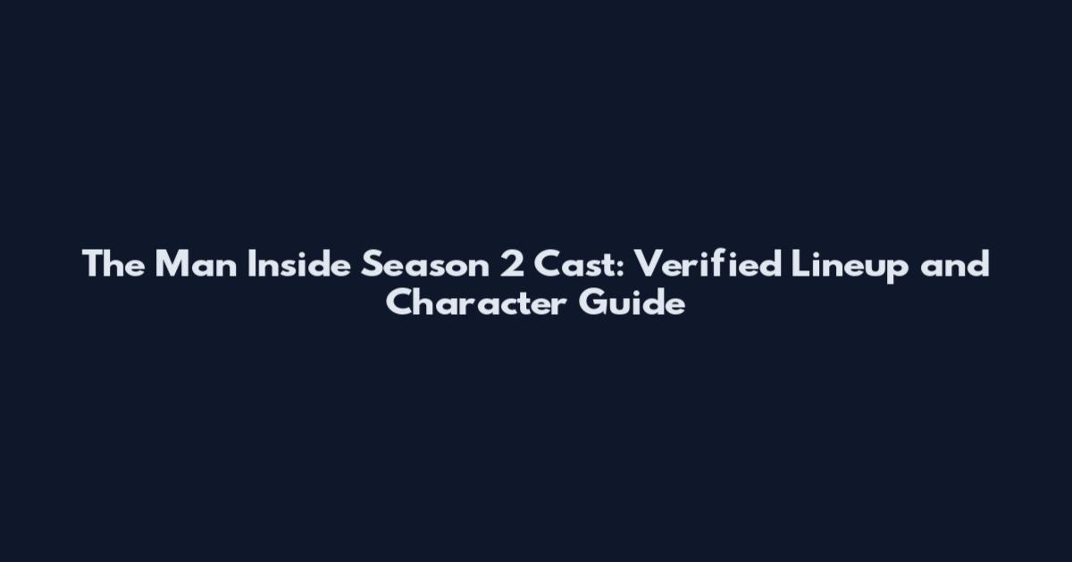 The Man Inside Season 2 Cast: Verified Lineup and Character Guide