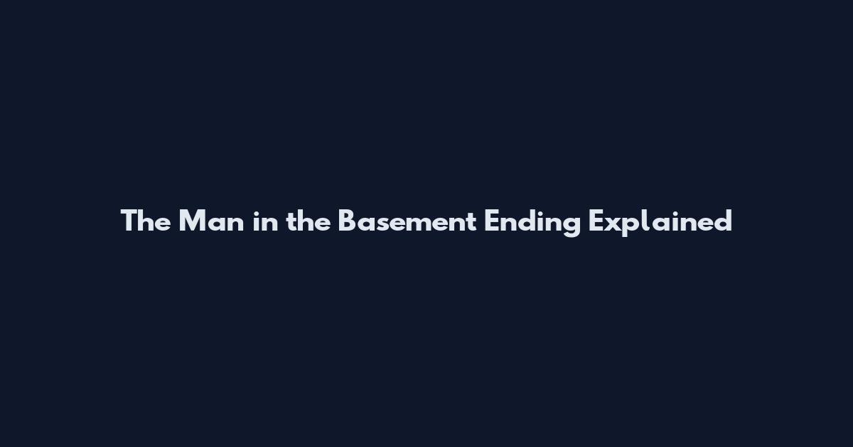 The Man in the Basement Ending Explained