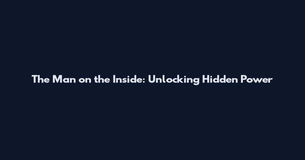 The Man on the Inside: Unlocking Hidden Power