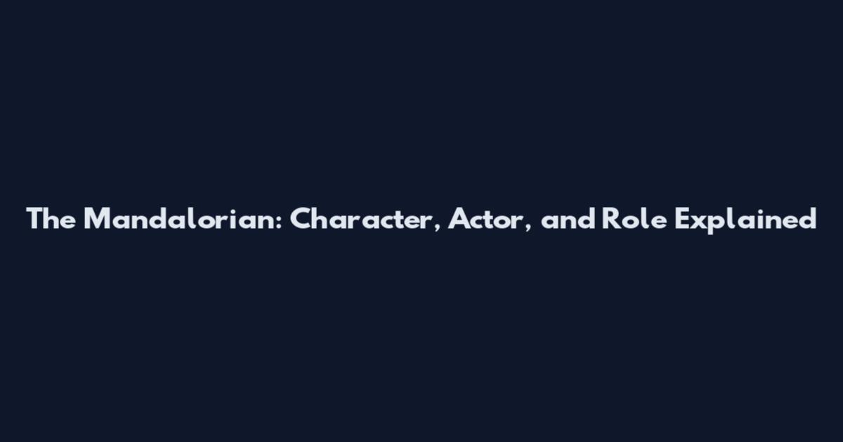 The Mandalorian: Character, Actor, and Role Explained