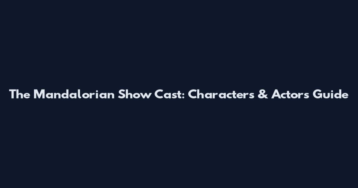 The Mandalorian Show Cast: Characters & Actors Guide
