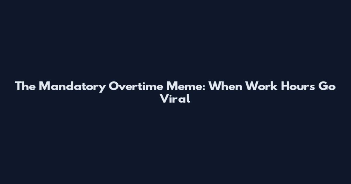 The Mandatory Overtime Meme: When Work Hours Go Viral