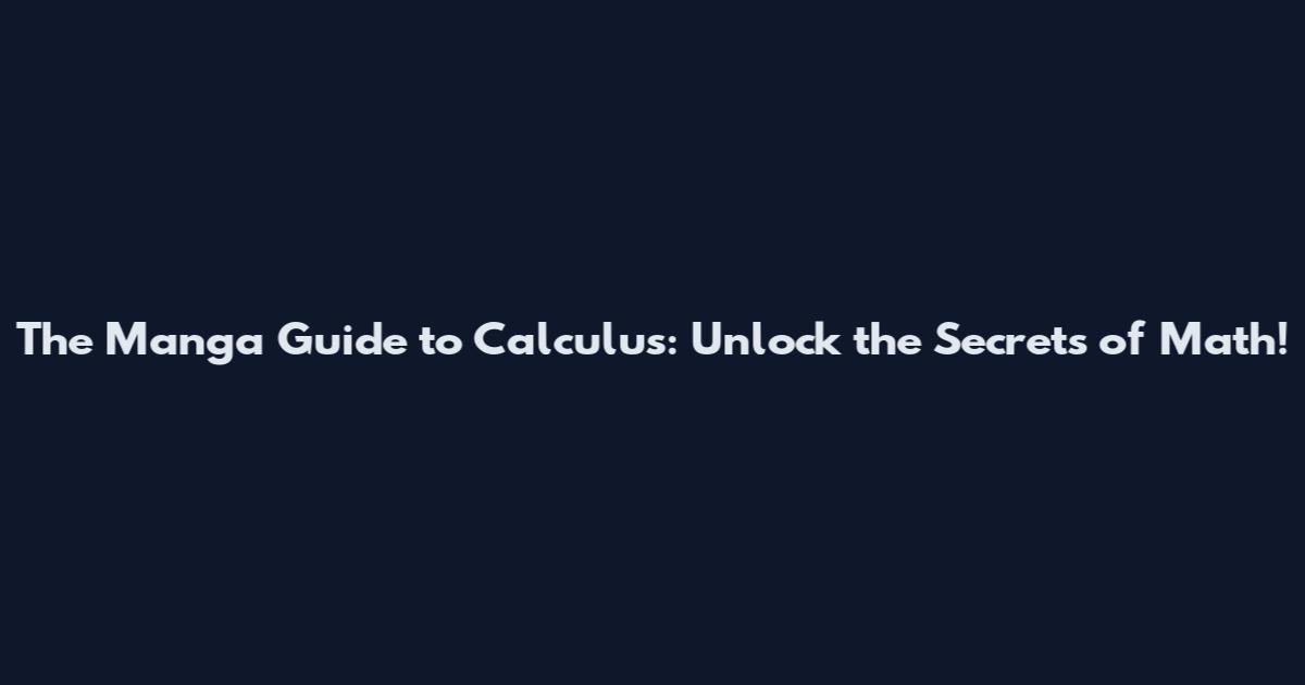 The Manga Guide to Calculus: Unlock the Secrets of Math!