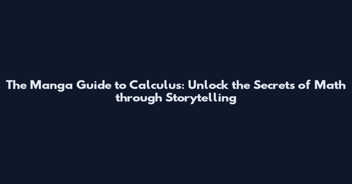 The Manga Guide to Calculus: Unlock the Secrets of Math through Storytelling