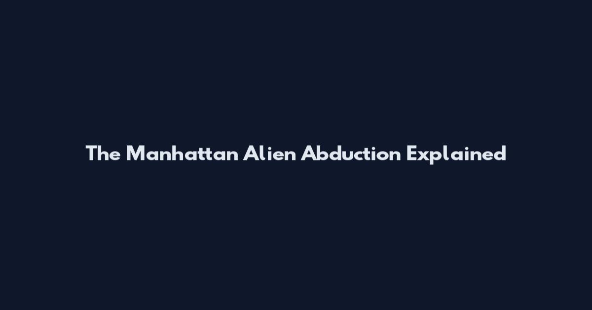The Manhattan Alien Abduction Explained