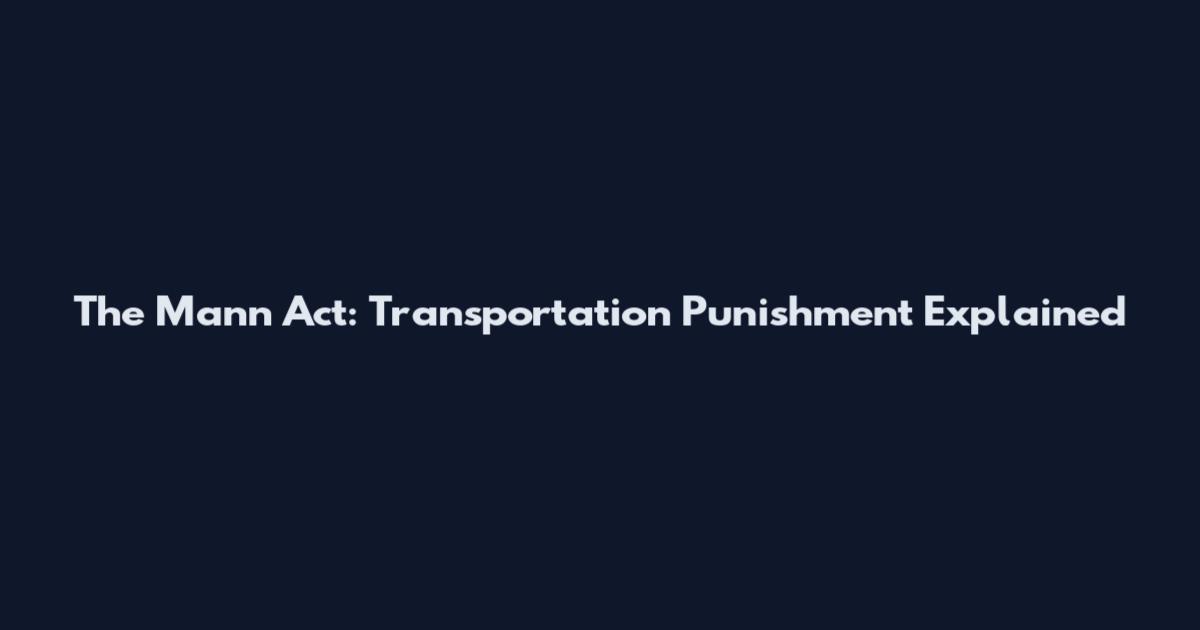 The Mann Act: Transportation Punishment Explained
