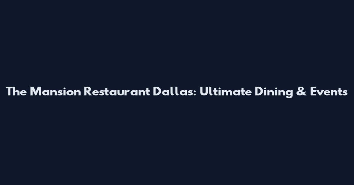 The Mansion Restaurant Dallas: Ultimate Dining & Events