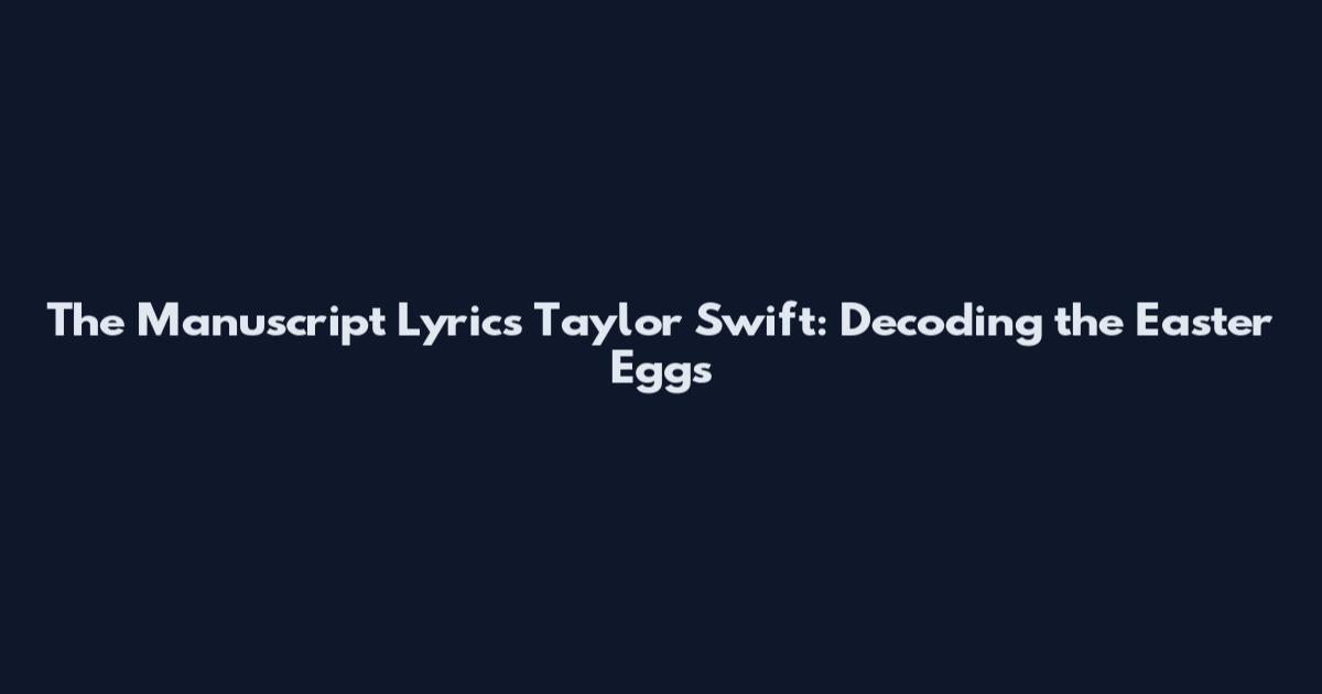 The Manuscript Lyrics Taylor Swift: Decoding the Easter Eggs