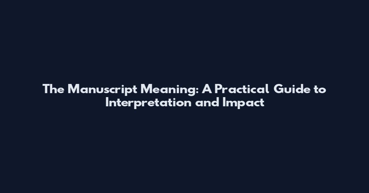The Manuscript Meaning: A Practical Guide to Interpretation and Impact