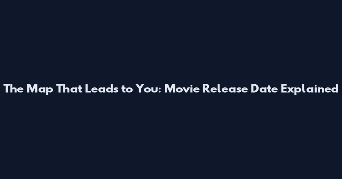 The Map That Leads to You: Movie Release Date Explained