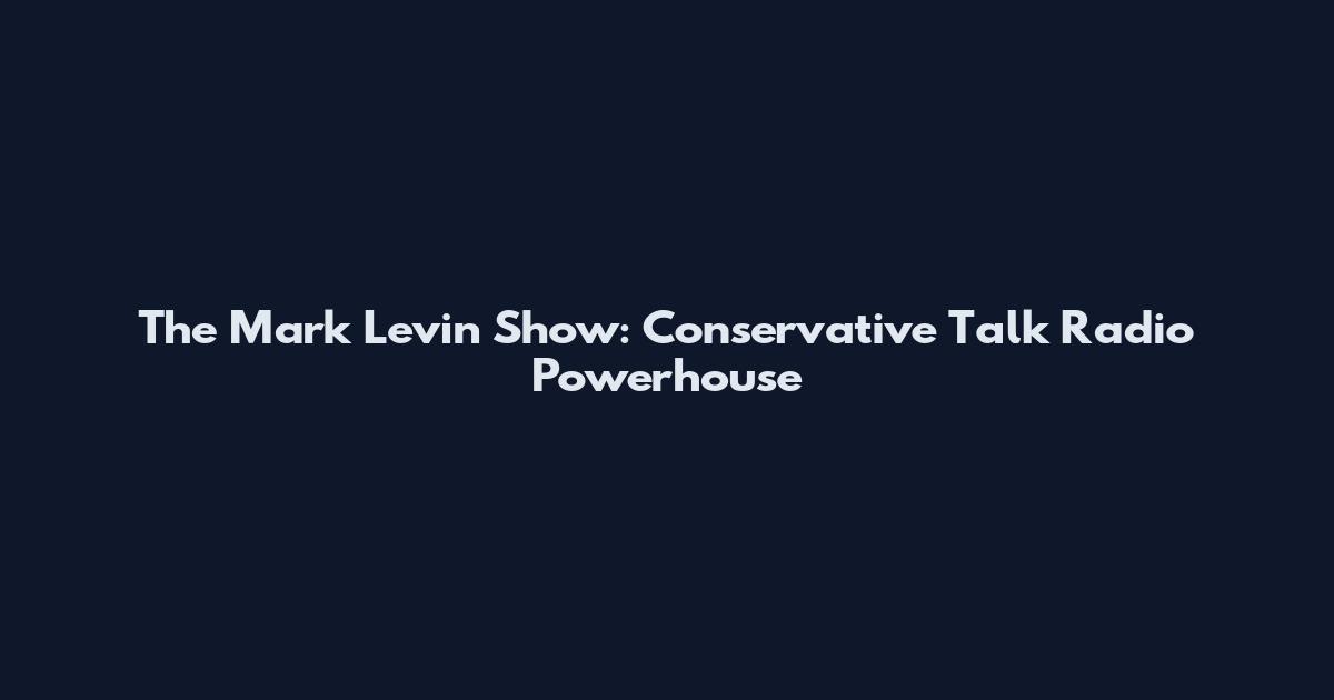 The Mark Levin Show: Conservative Talk Radio Powerhouse
