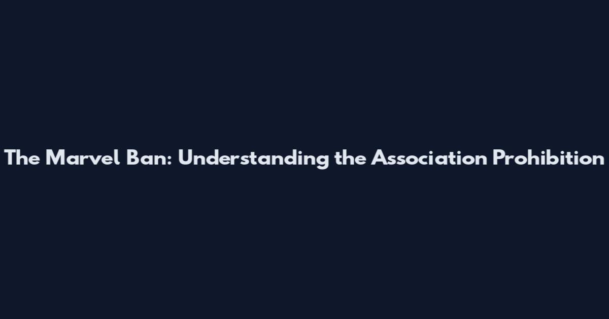 The Marvel Ban: Understanding the Association Prohibition