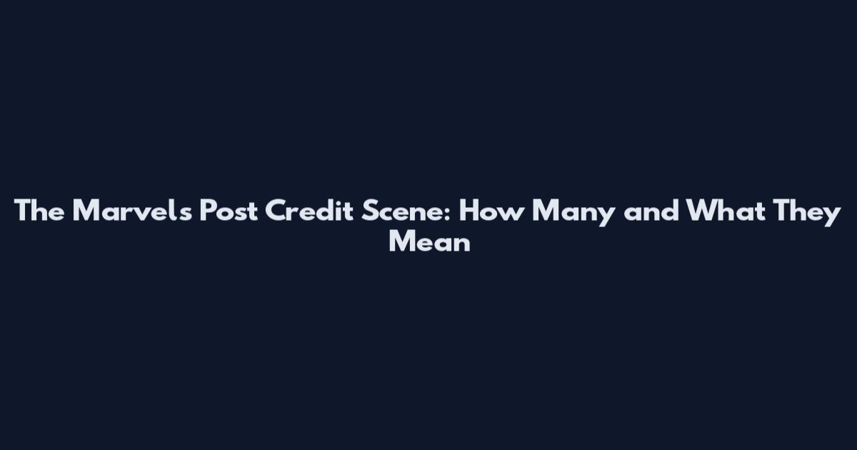 The Marvels Post Credit Scene: How Many and What They Mean
