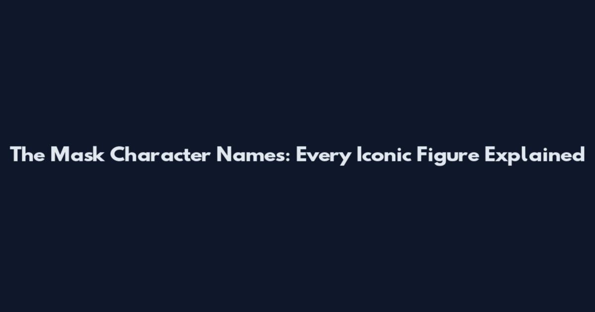 The Mask Character Names: Every Iconic Figure Explained