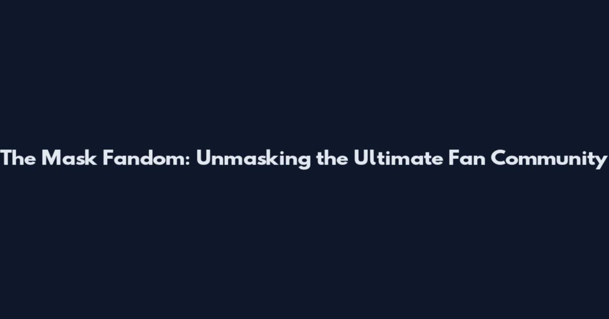 The Mask Fandom: Unmasking the Ultimate Fan Community
