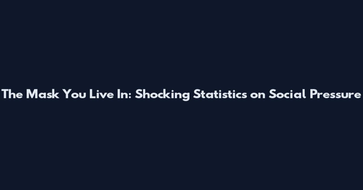 The Mask You Live In: Shocking Statistics on Social Pressure