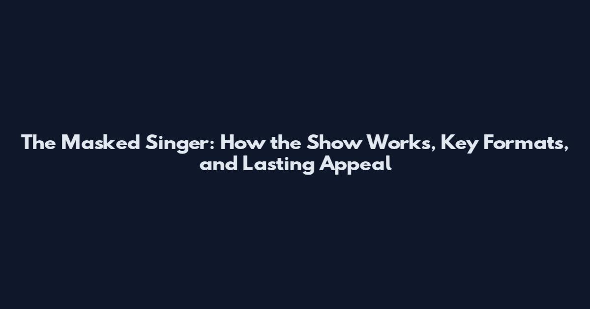The Masked Singer: How the Show Works, Key Formats, and Lasting Appeal