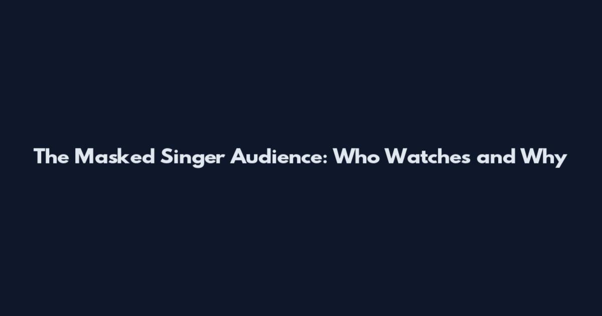 The Masked Singer Audience: Who Watches and Why