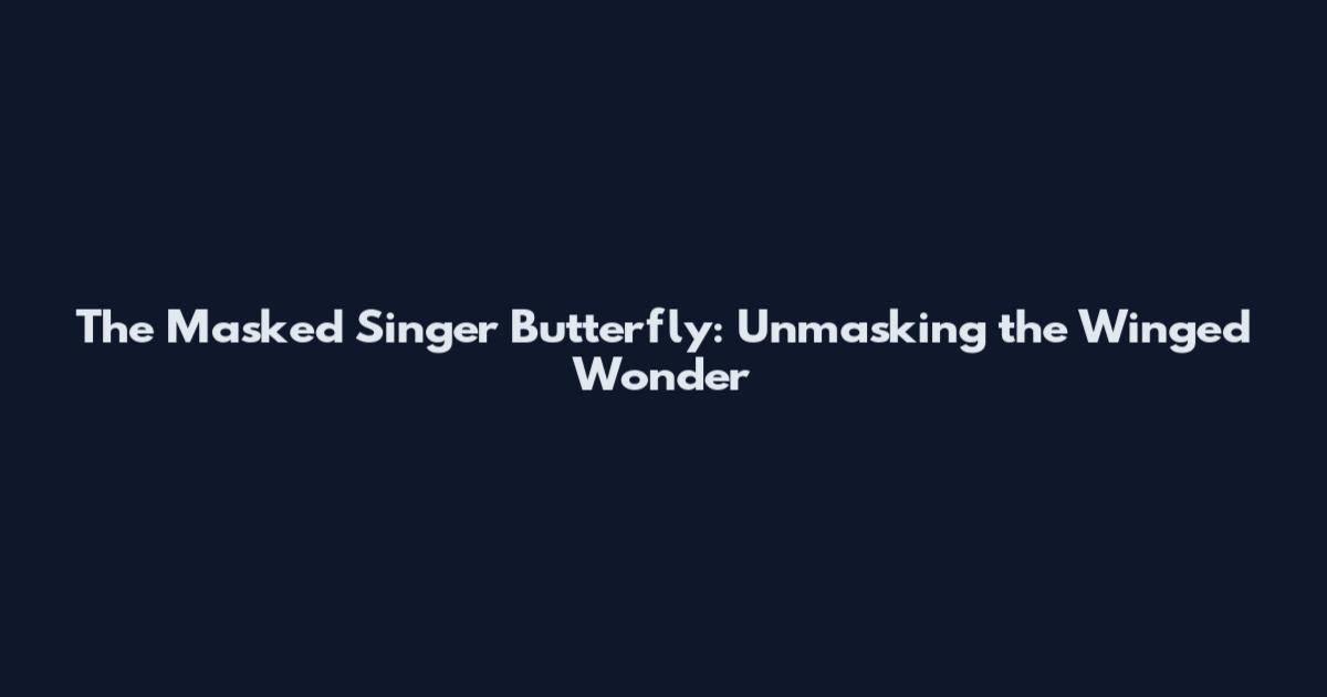 The Masked Singer Butterfly: Unmasking the Winged Wonder