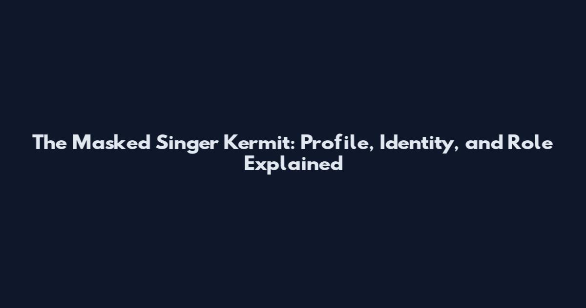 The Masked Singer Kermit: Profile, Identity, and Role Explained