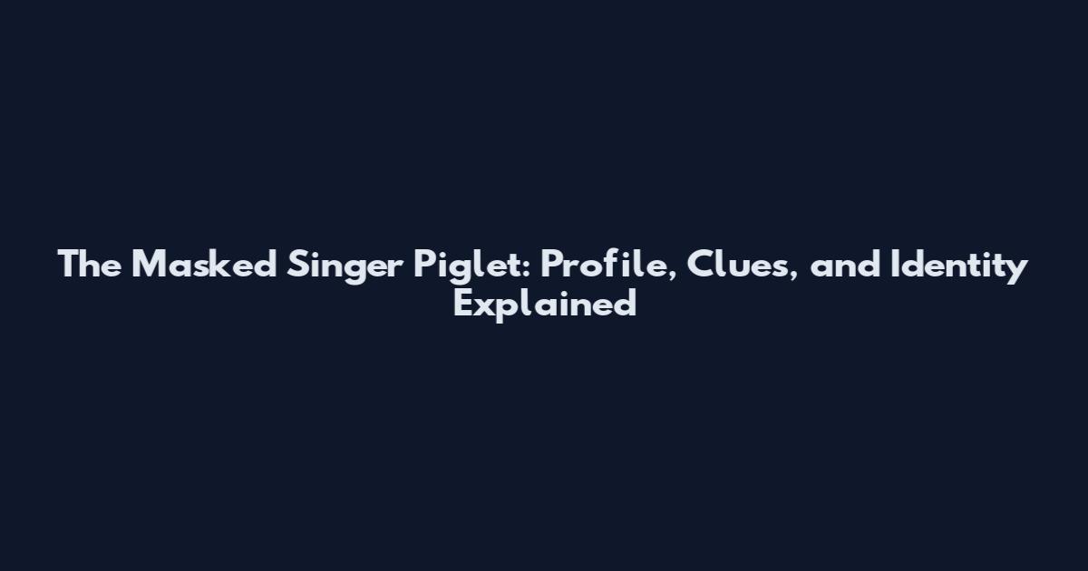 The Masked Singer Piglet: Profile, Clues, and Identity Explained